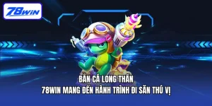 Bắn Cá Long Thần 78win Mang Đến Hành Trình Đi Săn Thú Vị