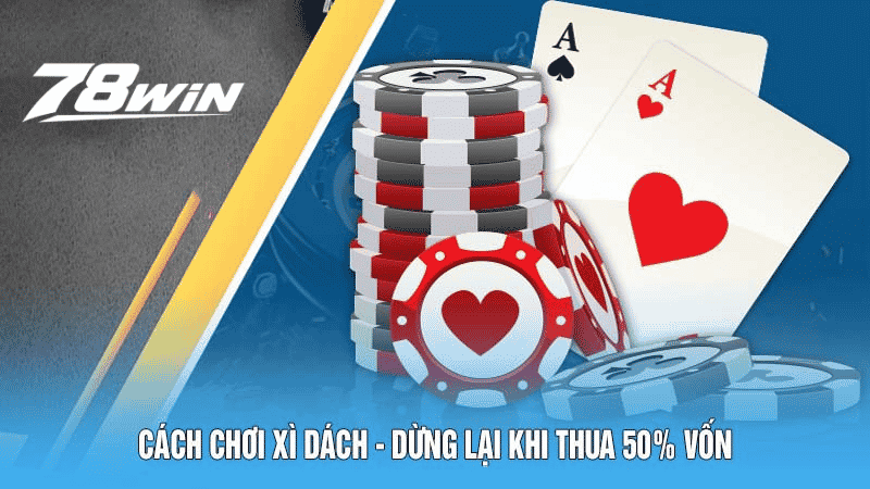 Kinh Nghiệm Thực Chiến Cách Chơi Xì Dách Năm 2026 5 Cách chơi Xì Dách - Dừng lại khi thua 50% vốn
