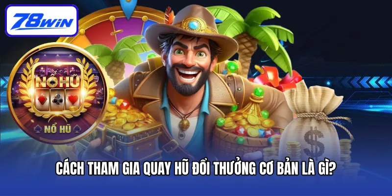 Nổ Hũ Đổi Thưởng Đỉnh Cao Giải Trí Xanh Chín Số 1 Thị Trường 6 Cách tham gia quay hũ đổi thưởng cơ bản là gì?
