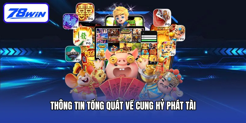 Thông tin tổng quát về Cung Hỷ Phát Tài