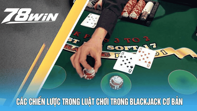 Luật Chơi Blackjack Hiệu Quả Bí Quyết Từ Cao Thủ 78win 5 Các Chiến Lược Trong Luật Chơi Trong Blackjack Cơ Bản