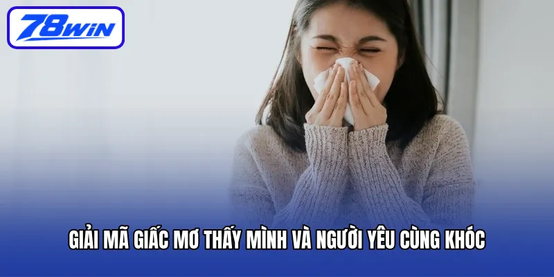 Giải mã giấc mơ thấy mình và người yêu cùng khóc