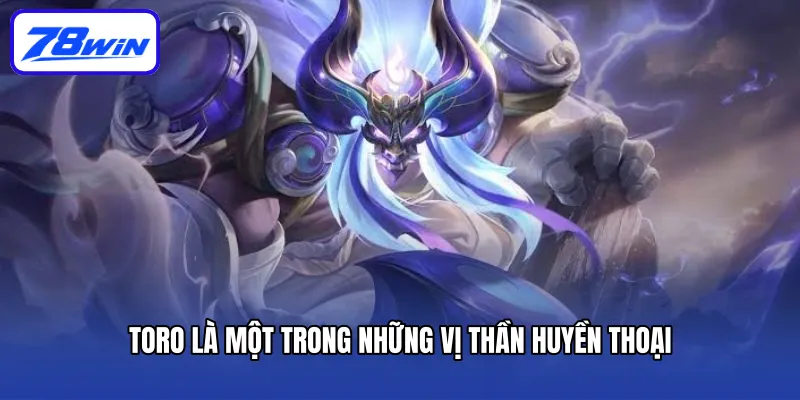 Nhân Vật Liên Quân - Tổng Hợp Các Tướng Hot Nhất Hiện Nay 6 Toro là một trong những vị thần huyền thoại