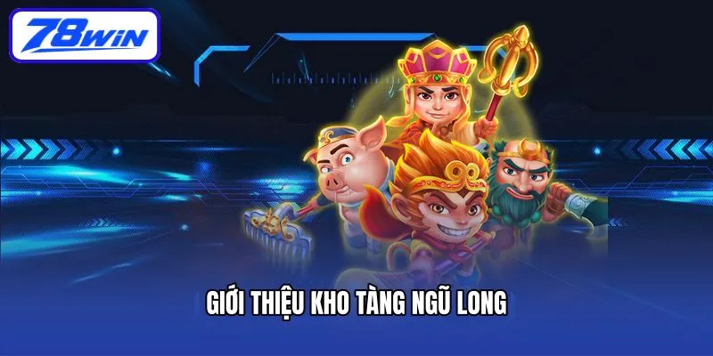 Kho Tàng Ngũ Long 78win - Game Hay Thưởng Lớn Mỗi Ngày 4 Giới thiệu Kho tàng ngũ long