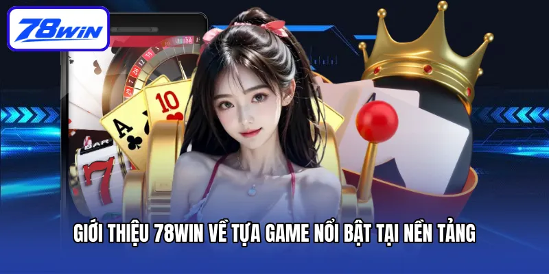 Giới thiệu 78win - Tìm hiểu điểm đến cá cược hàng đầu 2 Giới thiệu 78win về tựa game nổi bật tại nền tảng
